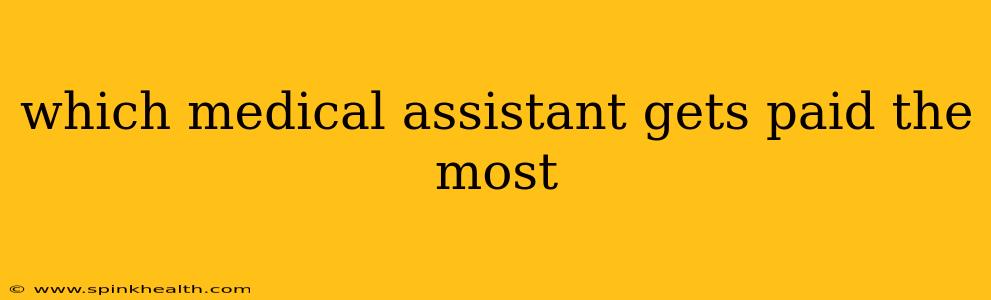 which medical assistant gets paid the most