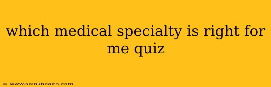 which medical specialty is right for me quiz