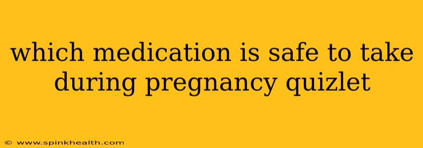 which medication is safe to take during pregnancy quizlet
