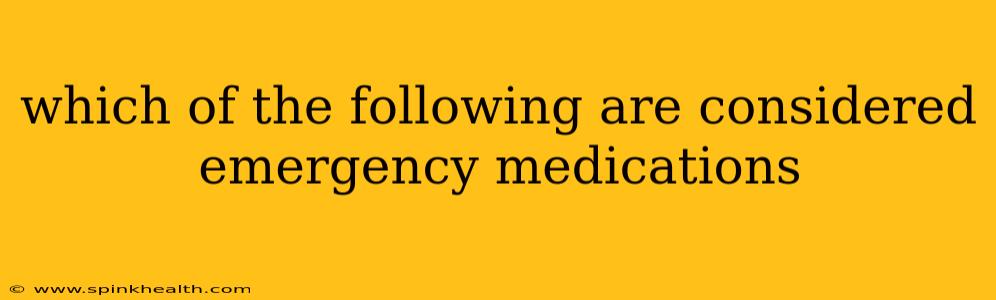 which of the following are considered emergency medications