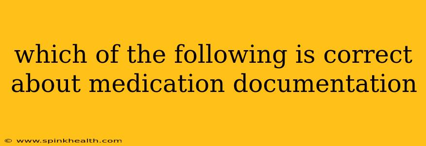 which of the following is correct about medication documentation
