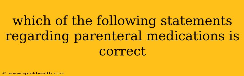 which of the following statements regarding parenteral medications is correct