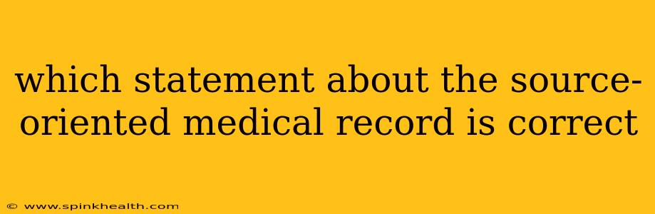 which statement about the source-oriented medical record is correct