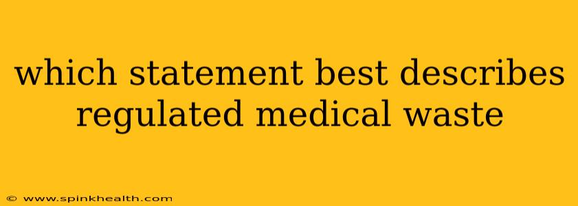 which statement best describes regulated medical waste