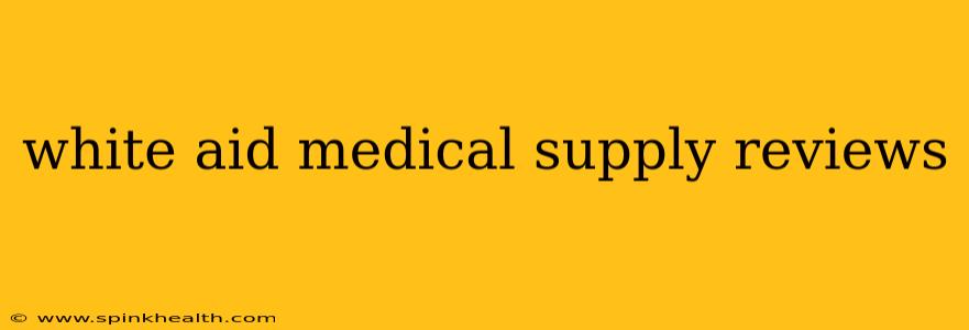 white aid medical supply reviews