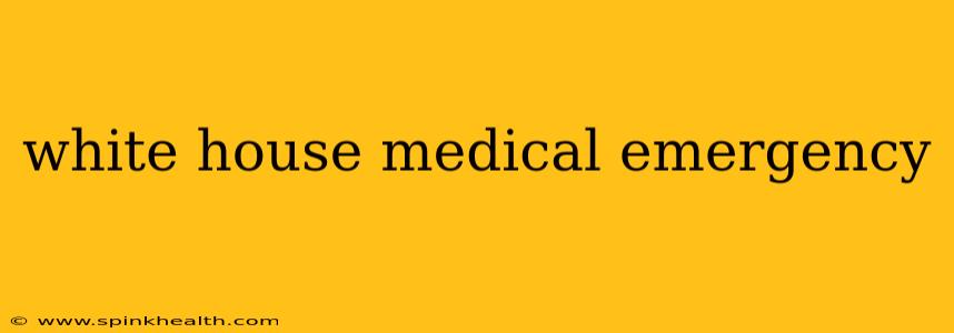 white house medical emergency