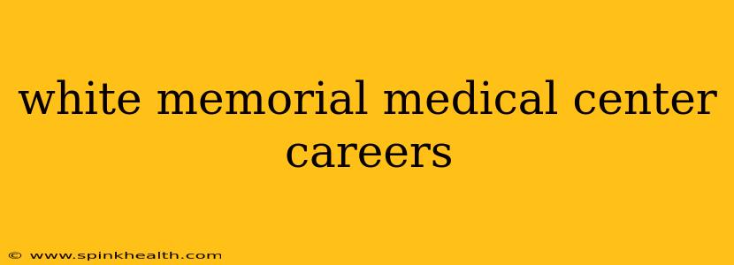 white memorial medical center careers