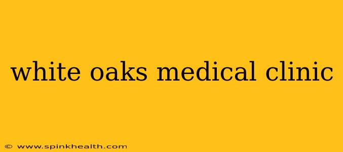 white oaks medical clinic