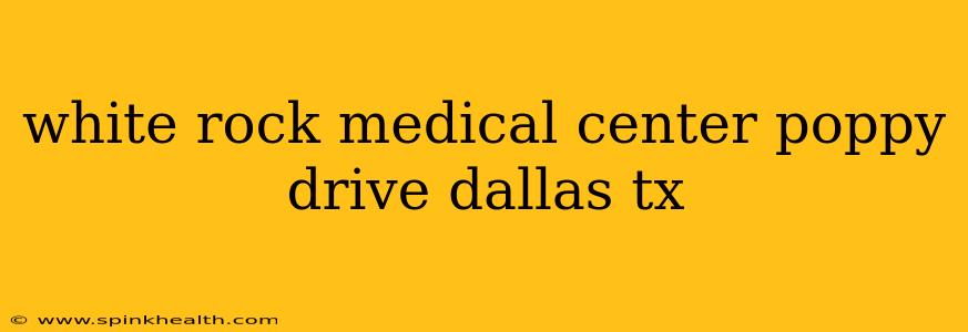 white rock medical center poppy drive dallas tx