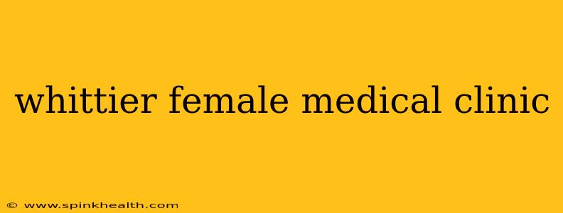 whittier female medical clinic