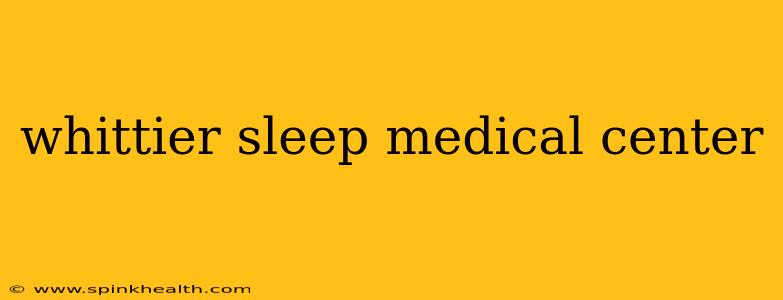 whittier sleep medical center
