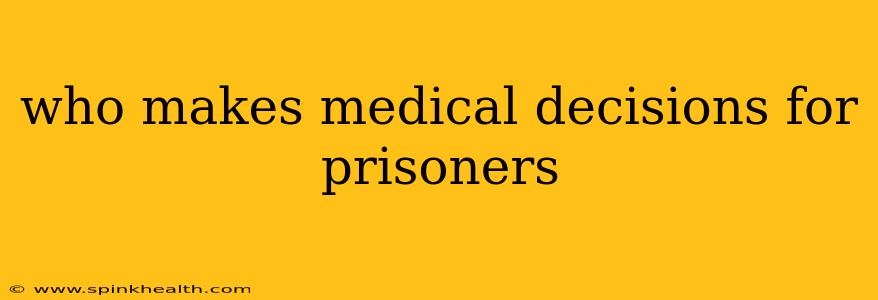 who makes medical decisions for prisoners