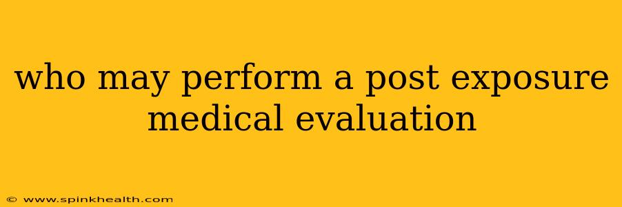 who may perform a post exposure medical evaluation