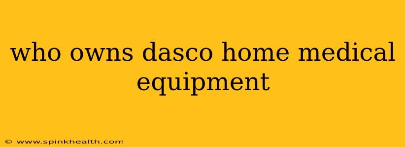 who owns dasco home medical equipment