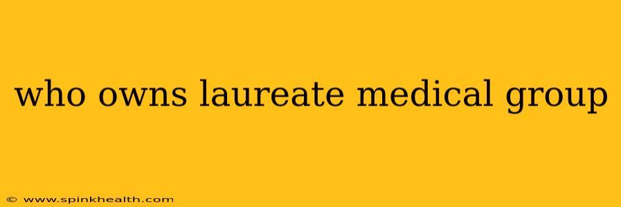 who owns laureate medical group