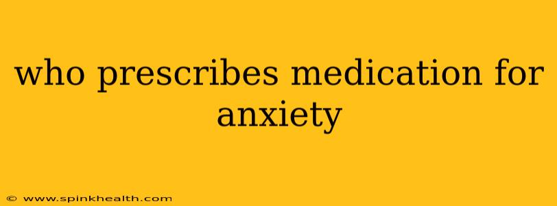 who prescribes medication for anxiety