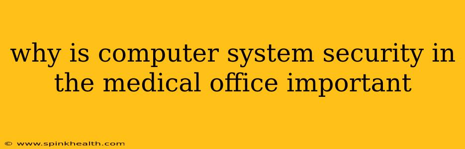 why is computer system security in the medical office important