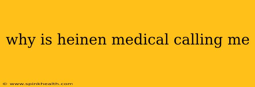 why is heinen medical calling me