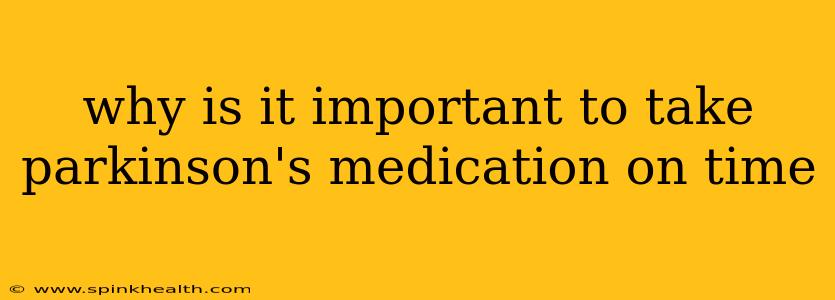 why is it important to take parkinson's medication on time