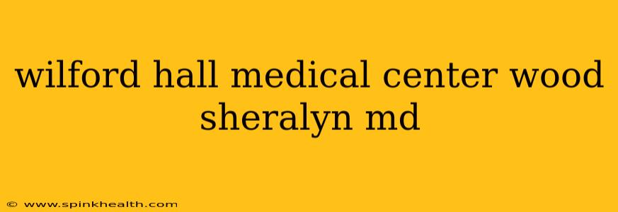 wilford hall medical center wood sheralyn md
