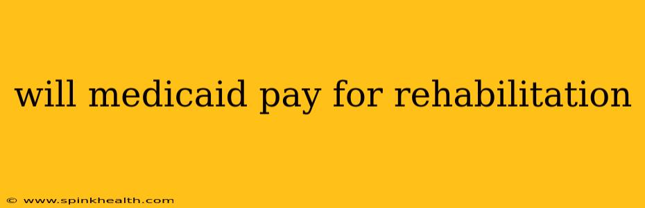 will medicaid pay for rehabilitation