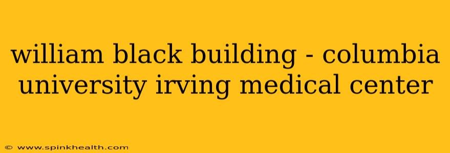 william black building - columbia university irving medical center