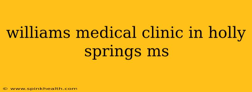 williams medical clinic in holly springs ms