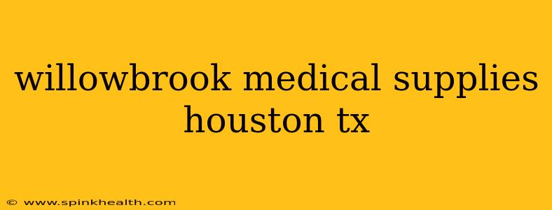 willowbrook medical supplies houston tx