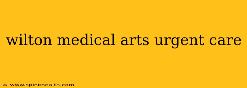 wilton medical arts urgent care