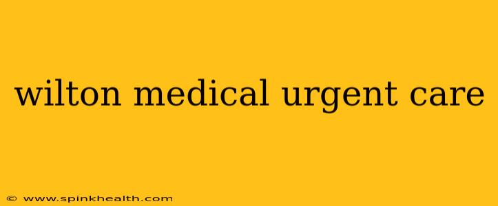 wilton medical urgent care