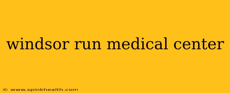 windsor run medical center