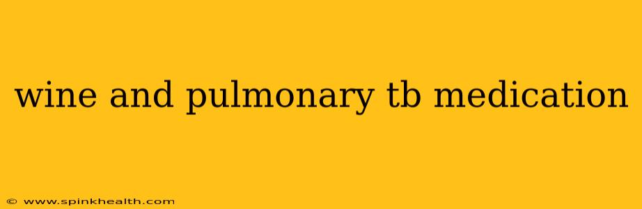 wine and pulmonary tb medication