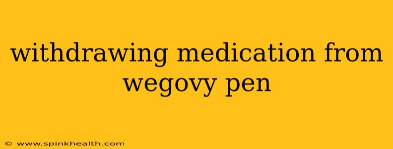 withdrawing medication from wegovy pen