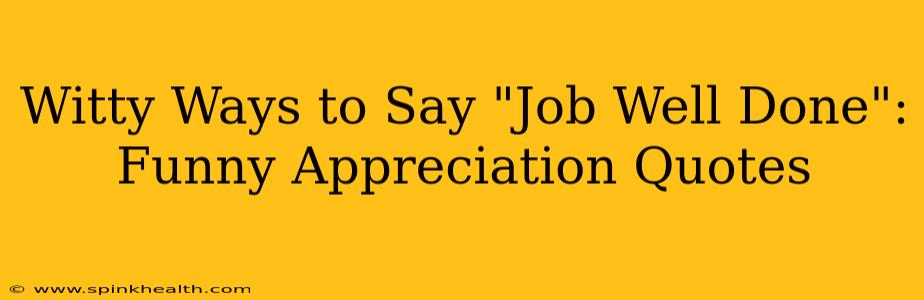 Witty Ways to Say "Job Well Done": Funny Appreciation Quotes