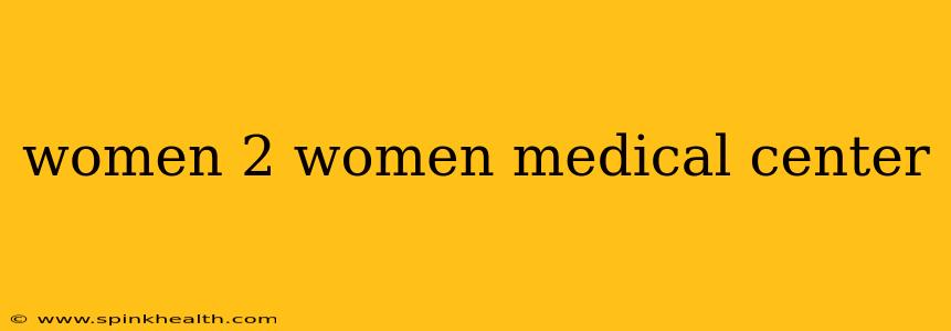 women 2 women medical center