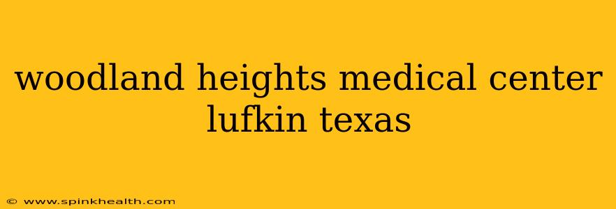 woodland heights medical center lufkin texas