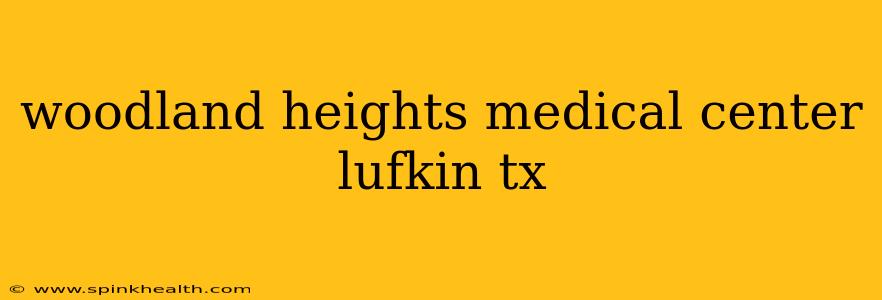 woodland heights medical center lufkin tx