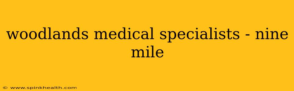 woodlands medical specialists - nine mile