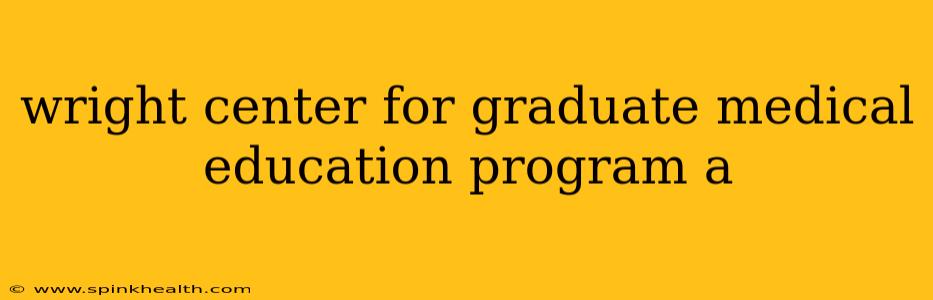 wright center for graduate medical education program a