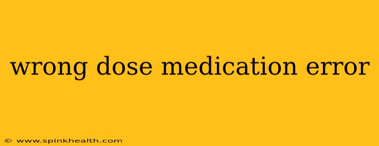 wrong dose medication error