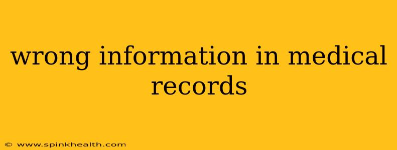 wrong information in medical records