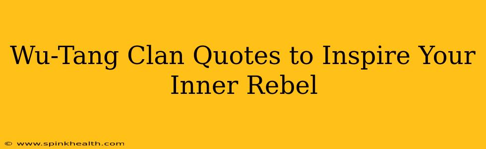 Wu-Tang Clan Quotes to Inspire Your Inner Rebel