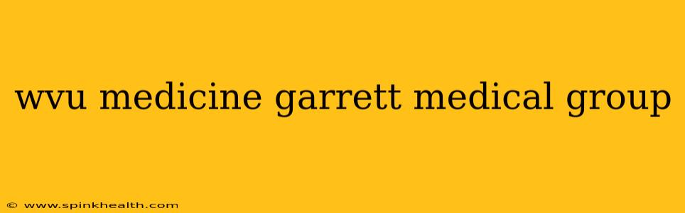 wvu medicine garrett medical group