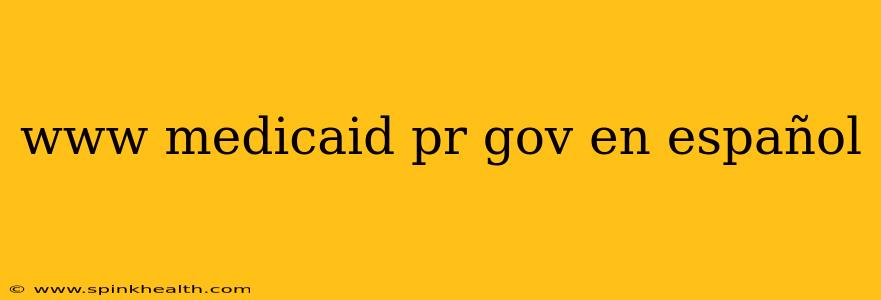 www medicaid pr gov en español