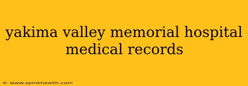 yakima valley memorial hospital medical records