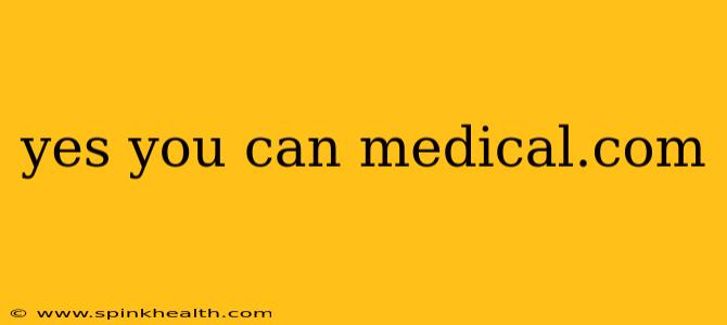 yes you can medical.com