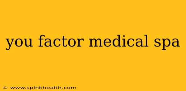 you factor medical spa