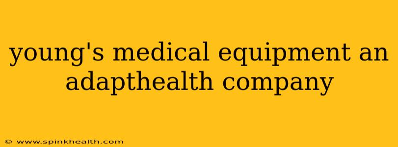 young's medical equipment an adapthealth company