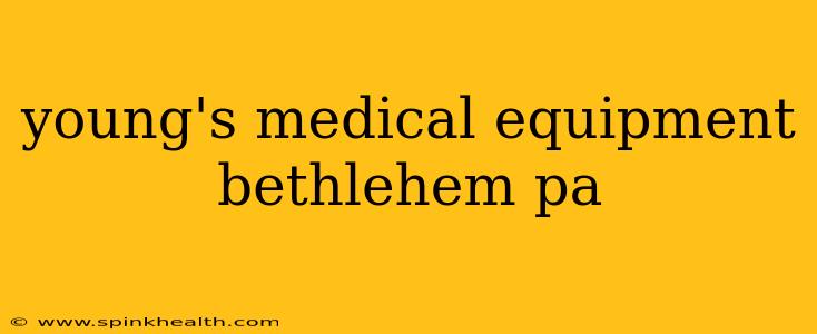 young's medical equipment bethlehem pa