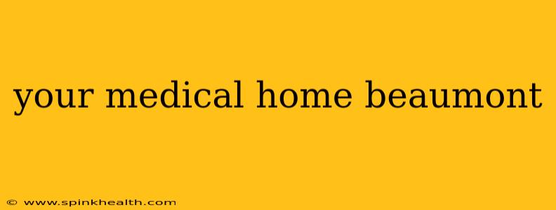 your medical home beaumont